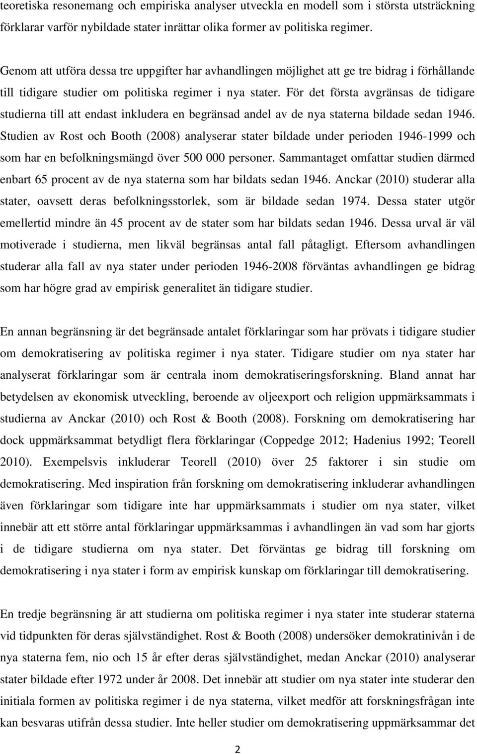 För det första avgränsas de tidigare studierna till att endast inkludera en begränsad andel av de nya staterna bildade sedan 1946.