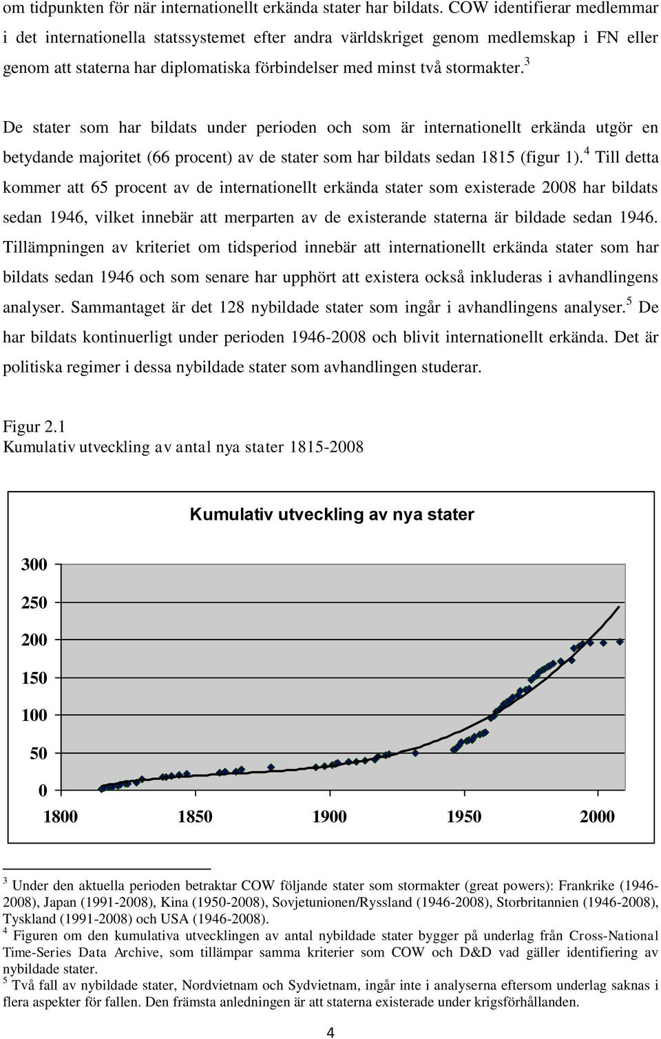 3 De stater som har bildats under perioden och som är internationellt erkända utgör en betydande majoritet (66 procent) av de stater som har bildats sedan 1815 (figur 1).