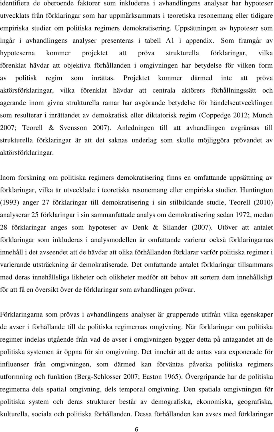 Som framgår av hypoteserna kommer projektet att pröva strukturella förklaringar, vilka förenklat hävdar att objektiva förhållanden i omgivningen har betydelse för vilken form av politisk regim som