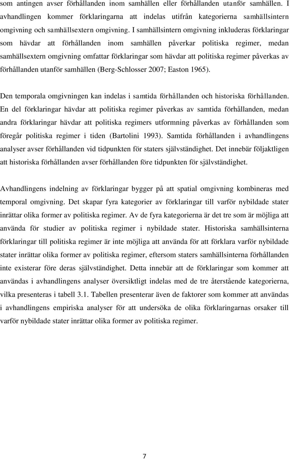 I samhällsintern omgivning inkluderas förklaringar som hävdar att förhållanden inom samhällen påverkar politiska regimer, medan samhällsextern omgivning omfattar förklaringar som hävdar att politiska