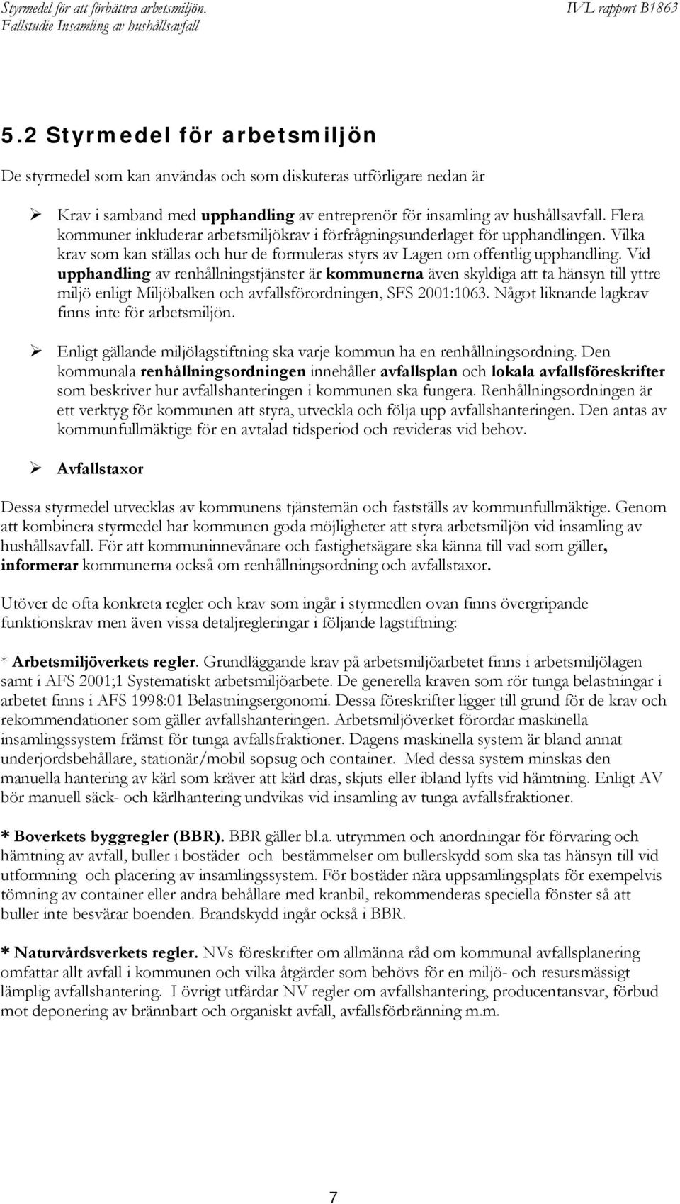 Vid upphandling av renhållningstjänster är kommunerna även skyldiga att ta hänsyn till yttre miljö enligt Miljöbalken och avfallsförordningen, SFS 2001:1063.