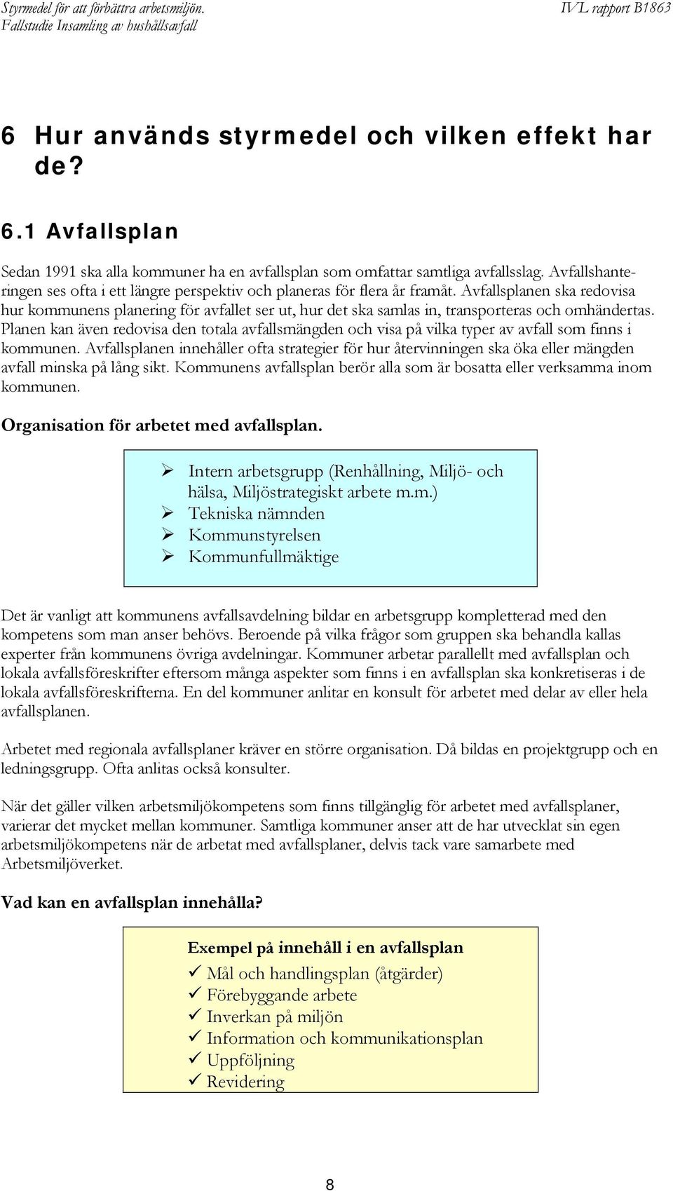 Avfallsplanen ska redovisa hur kommunens planering för avfallet ser ut, hur det ska samlas in, transporteras och omhändertas.