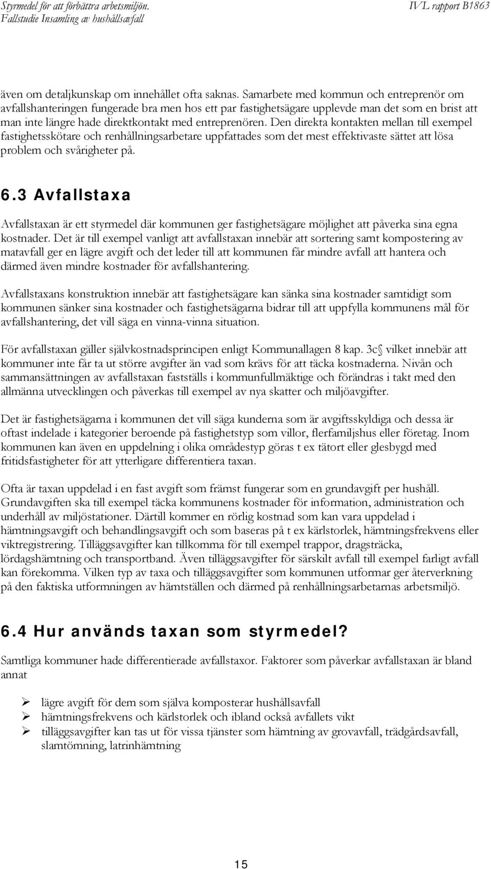 Den direkta kontakten mellan till exempel fastighetsskötare och renhållningsarbetare uppfattades som det mest effektivaste sättet att lösa problem och svårigheter på. 6.