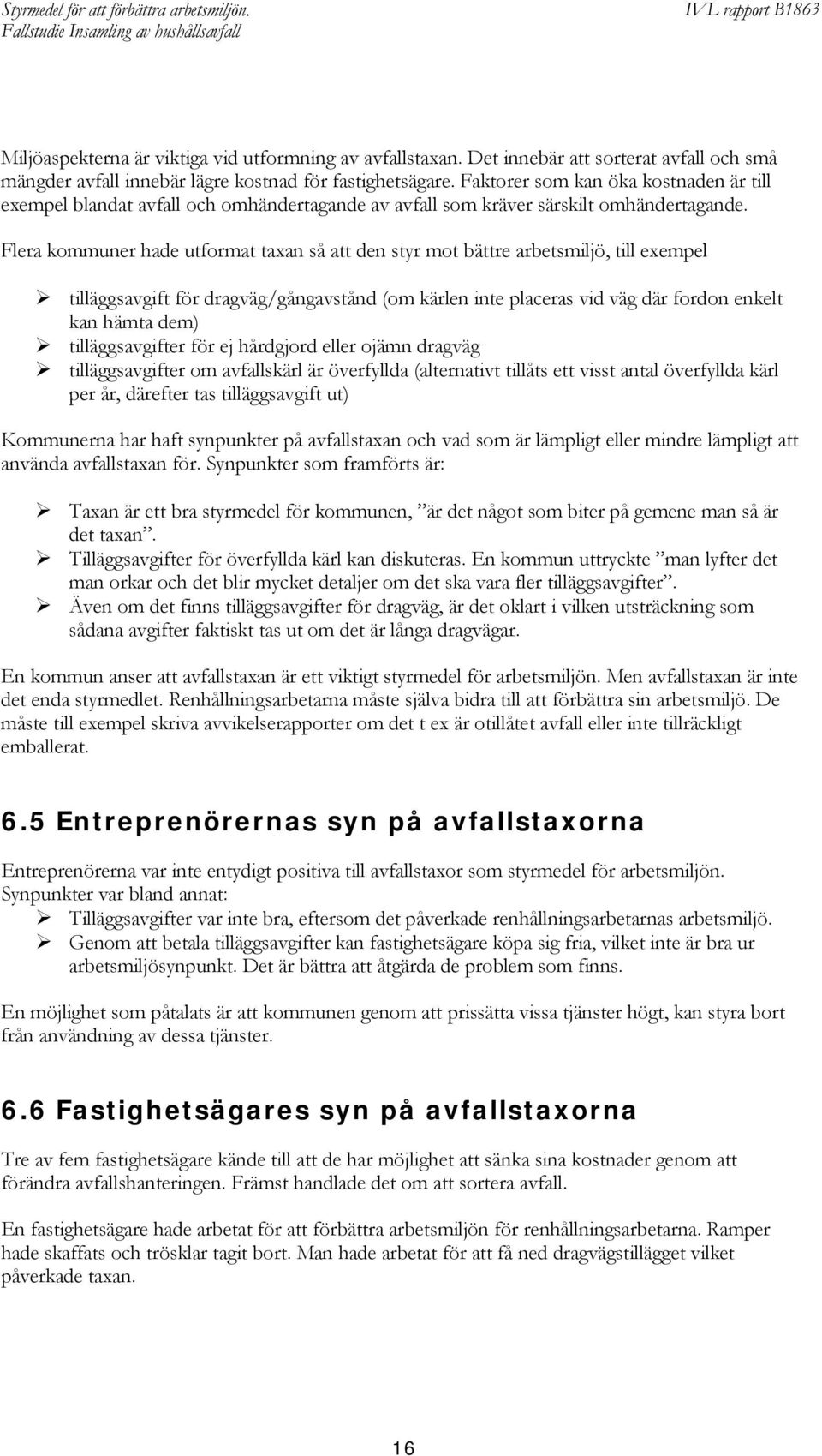 Flera kommuner hade utformat taxan så att den styr mot bättre arbetsmiljö, till exempel tilläggsavgift för dragväg/gångavstånd (om kärlen inte placeras vid väg där fordon enkelt kan hämta dem)