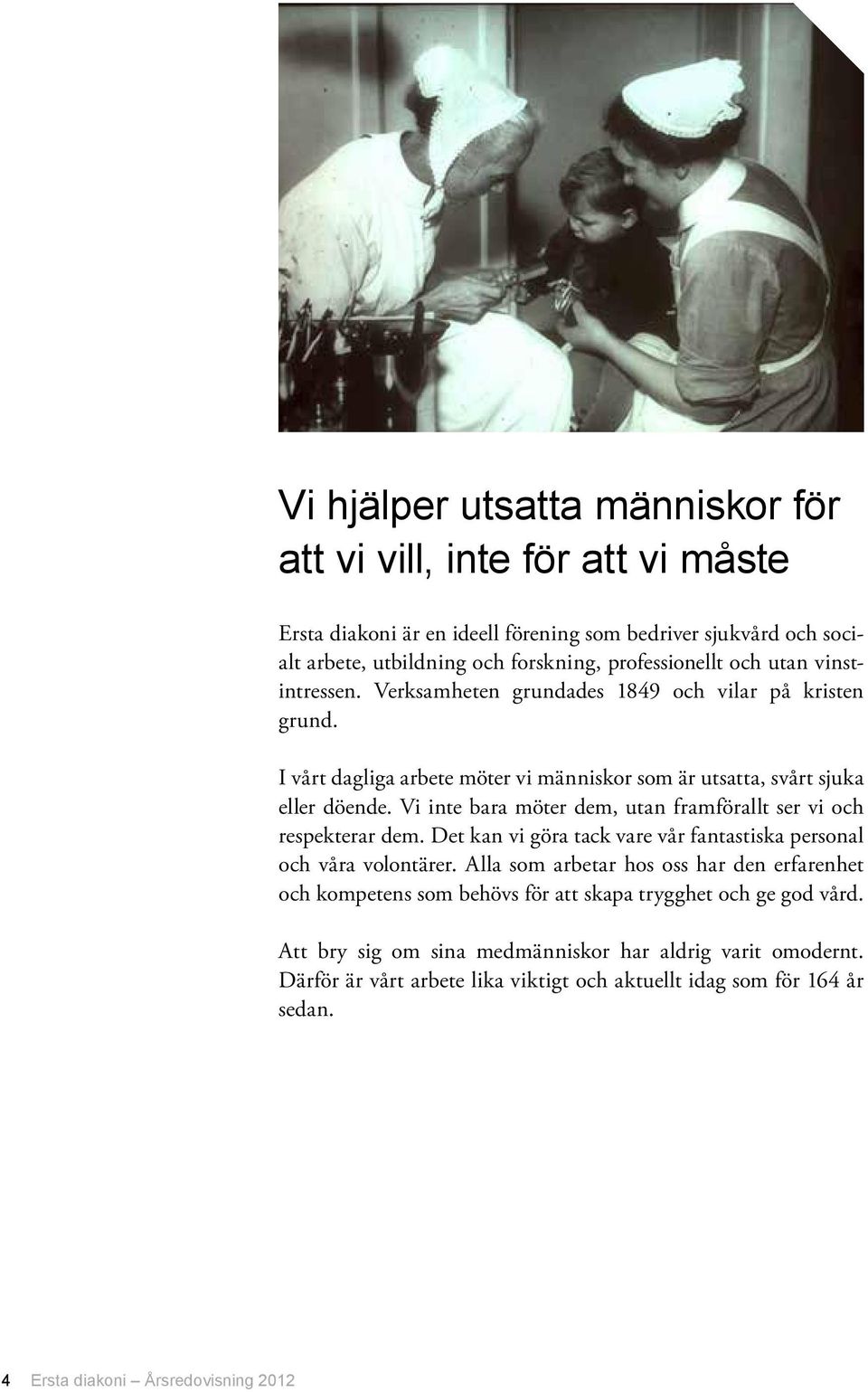 Vi inte bara möter dem, utan framförallt ser vi och respekterar dem. Det kan vi göra tack vare vår fantastiska personal och våra volontärer.