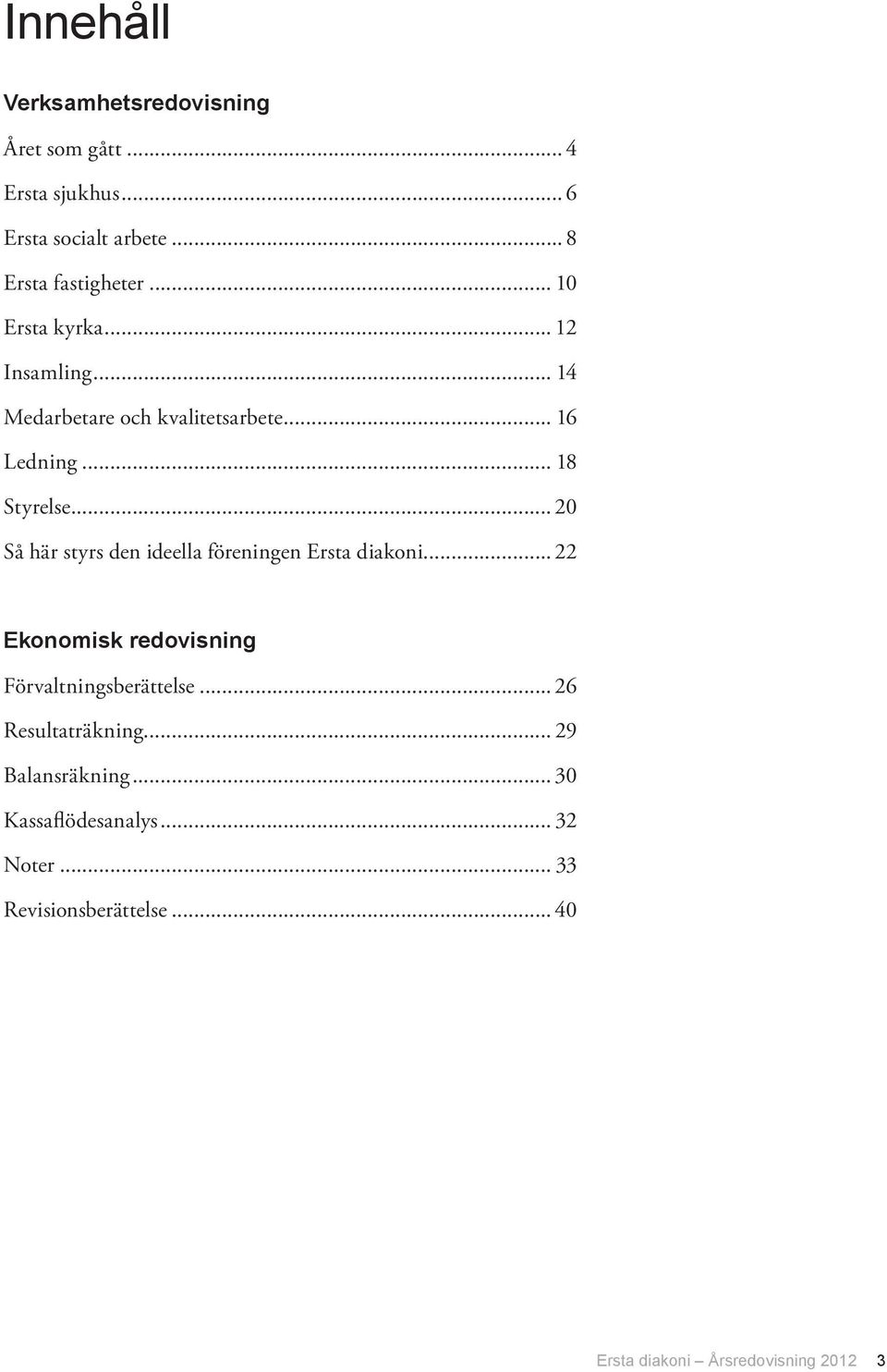 .. 20 Så här styrs den ideella föreningen Ersta diakoni... 22 Ekonomisk redovisning Förvaltningsberättelse.