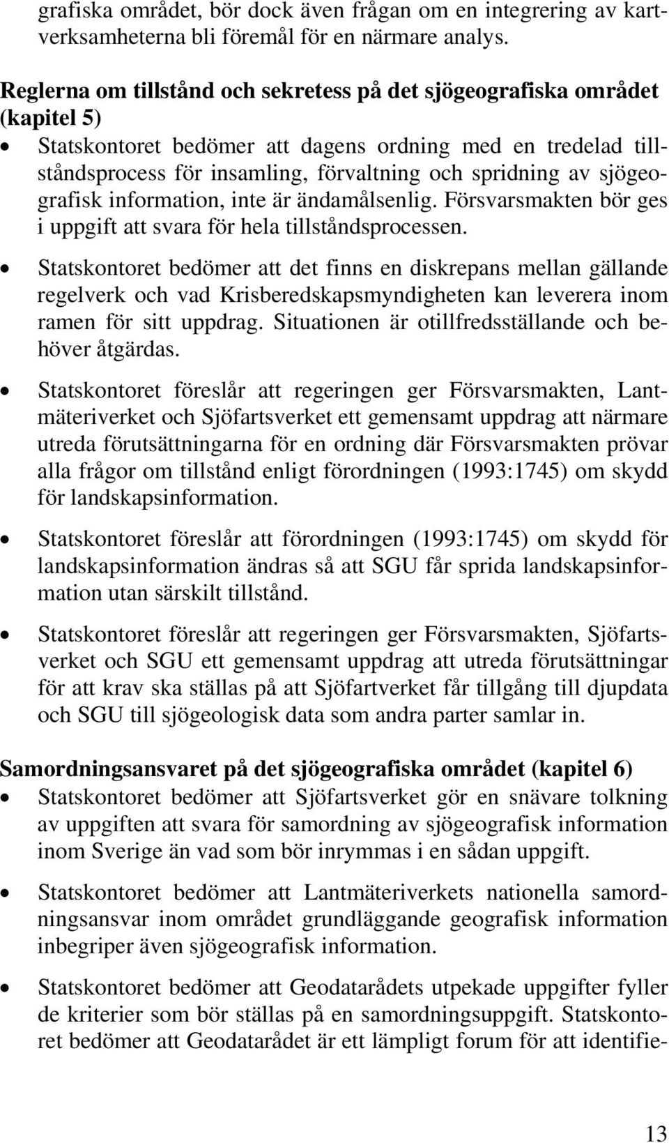 sjögeografisk information, inte är ändamålsenlig. Försvarsmakten bör ges i uppgift att svara för hela tillståndsprocessen.