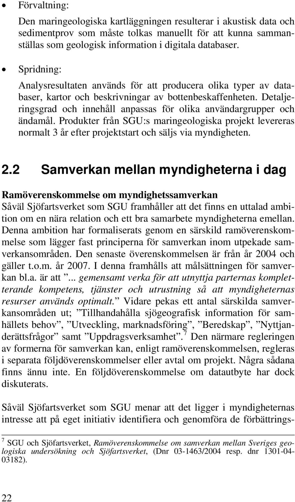 Detaljeringsgrad och innehåll anpassas för olika användargrupper och ändamål. Produkter från SGU:s maringeologiska projekt levereras normalt 3 år efter projektstart och säljs via myndigheten. 2.