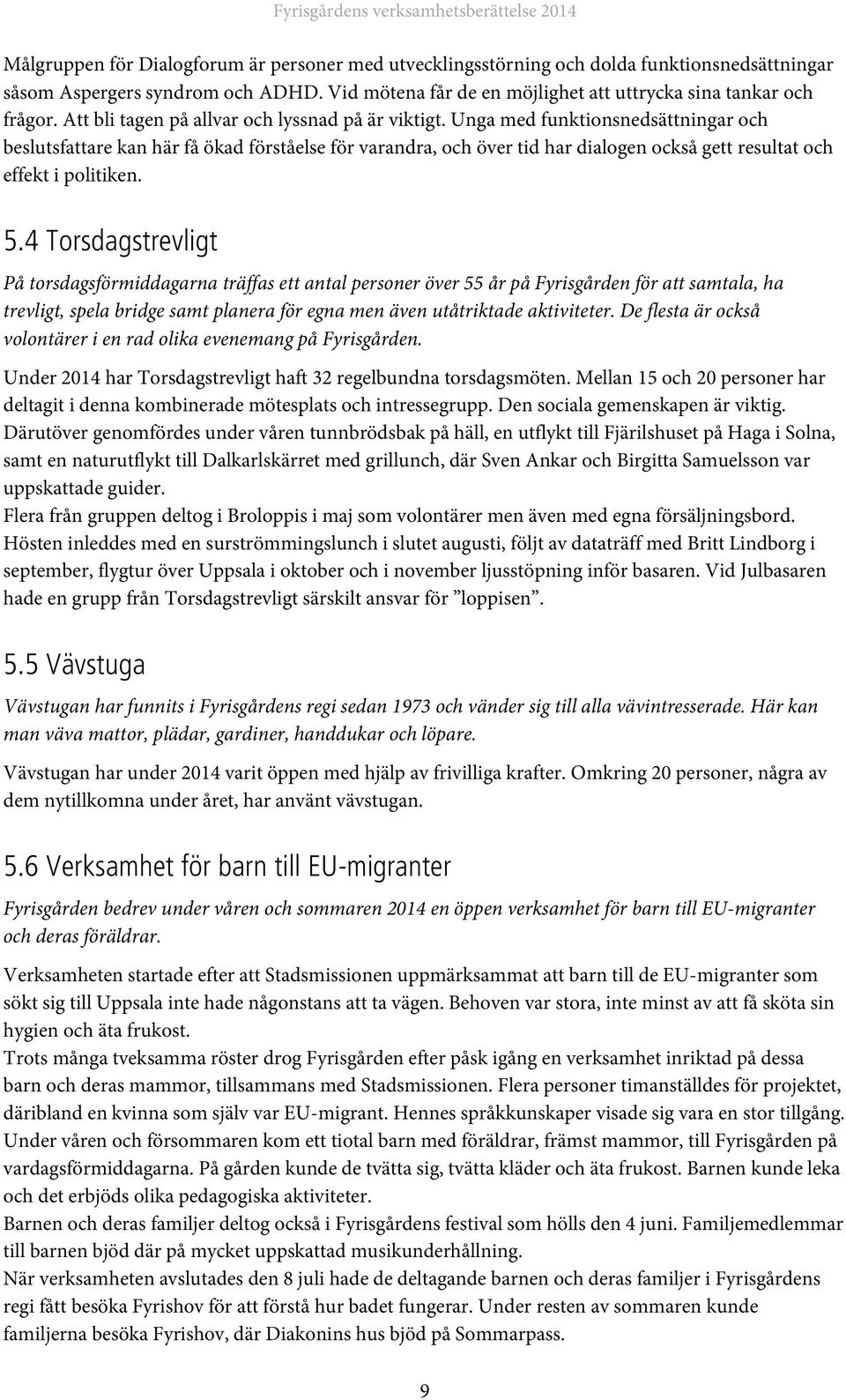 Unga med funktionsnedsättningar och beslutsfattare kan här få ökad förståelse för varandra, och över tid har dialogen också gett resultat och effekt i politiken. 5.