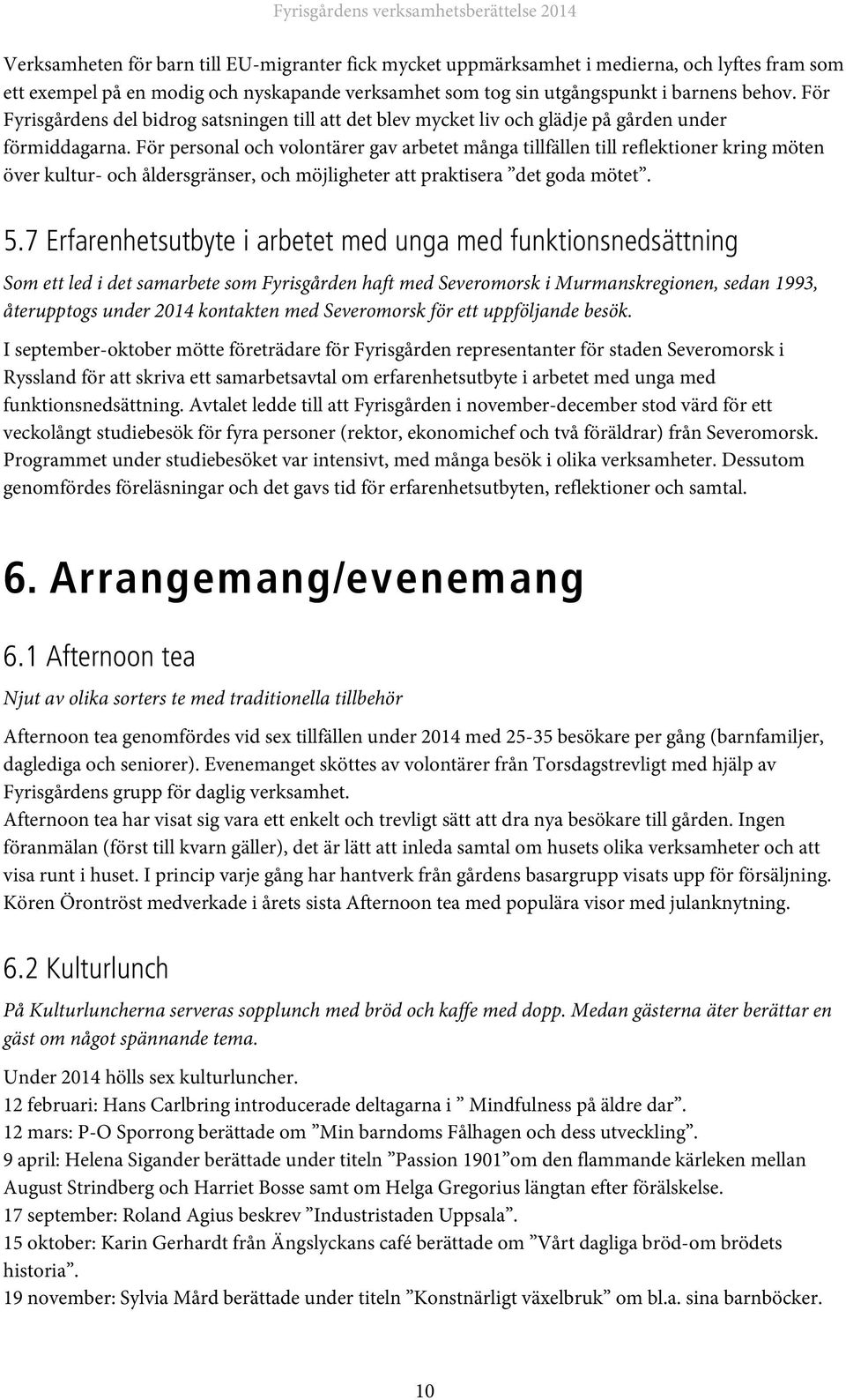 För personal och volontärer gav arbetet många tillfällen till reflektioner kring möten över kultur- och åldersgränser, och möjligheter att praktisera det goda mötet. 5.