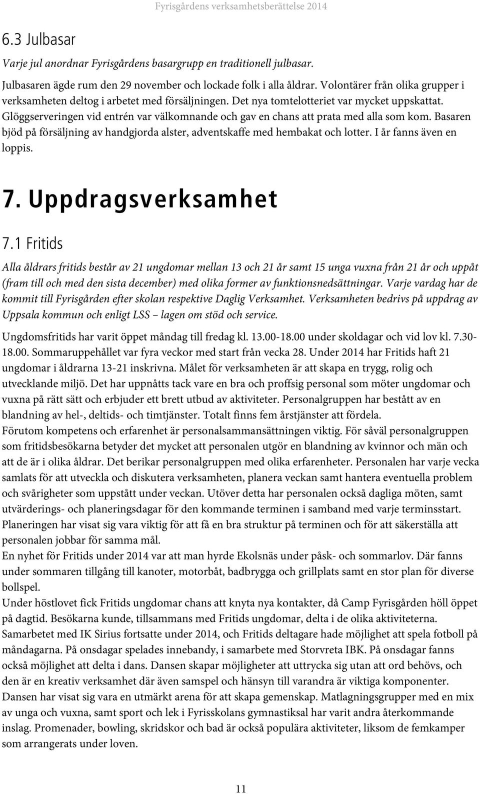 Glöggserveringen vid entrén var välkomnande och gav en chans att prata med alla som kom. Basaren bjöd på försäljning av handgjorda alster, adventskaffe med hembakat och lotter.