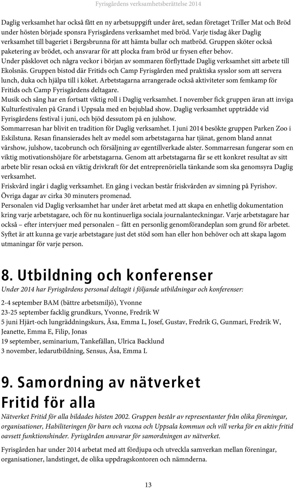 Gruppen sköter också paketering av brödet, och ansvarar för att plocka fram bröd ur frysen efter behov.