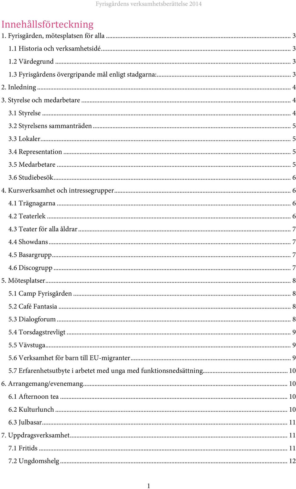 Kursverksamhet och intressegrupper... 6 4.1 Trägnagarna... 6 4.2 Teaterlek... 6 4.3 Teater för alla åldrar... 7 4.4 Showdans... 7 4.5 Basargrupp... 7 4.6 Discogrupp... 7 5. Mötesplatser... 8 5.