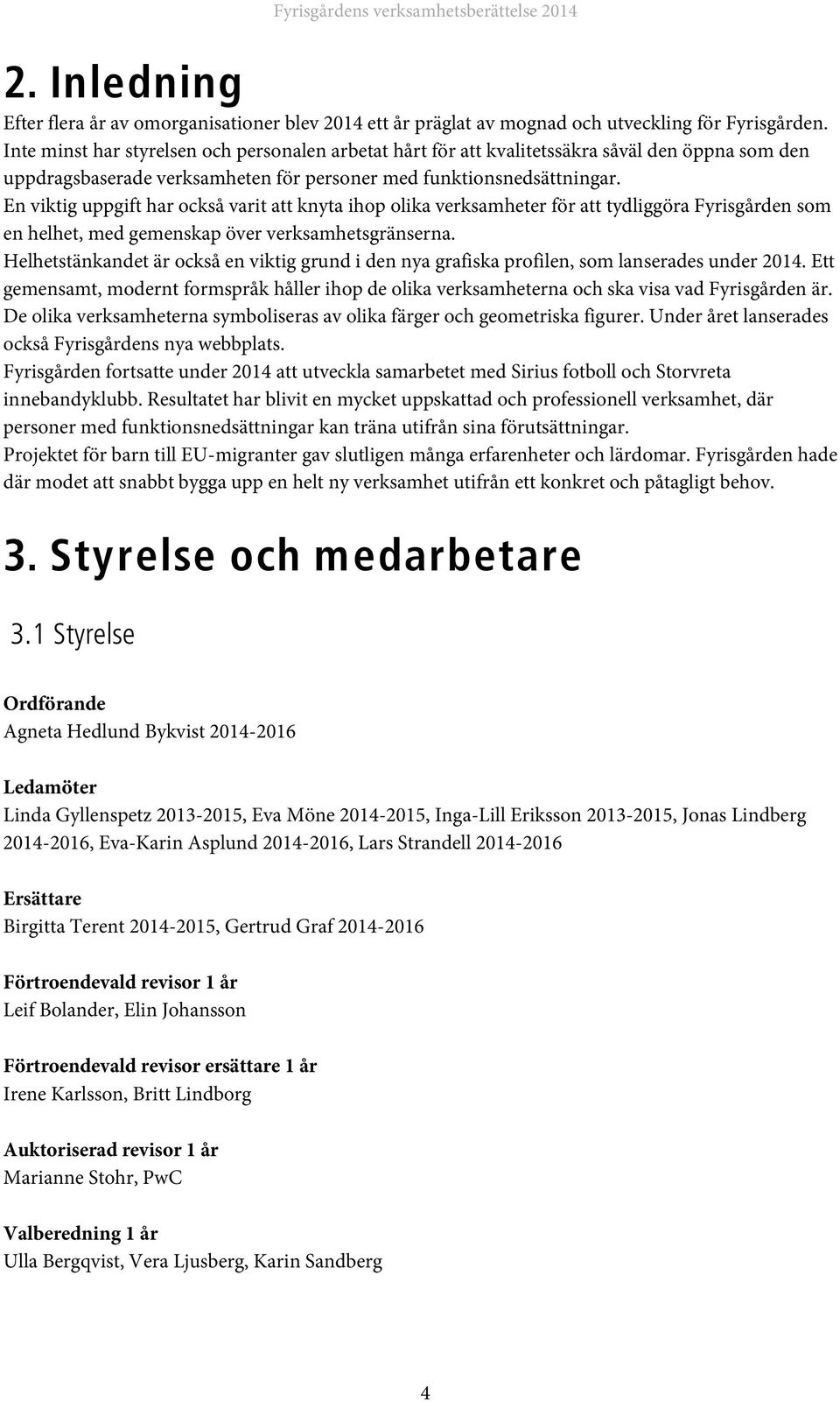 En viktig uppgift har också varit att knyta ihop olika verksamheter för att tydliggöra Fyrisgården som en helhet, med gemenskap över verksamhetsgränserna.