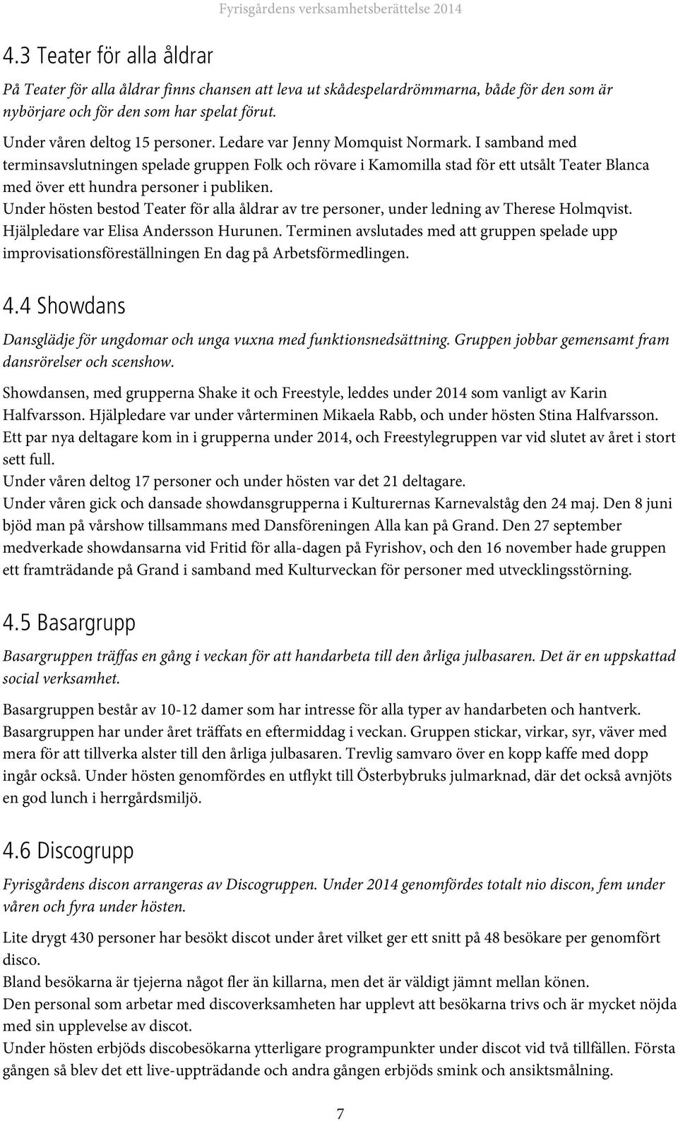 I samband med terminsavslutningen spelade gruppen Folk och rövare i Kamomilla stad för ett utsålt Teater Blanca med över ett hundra personer i publiken.