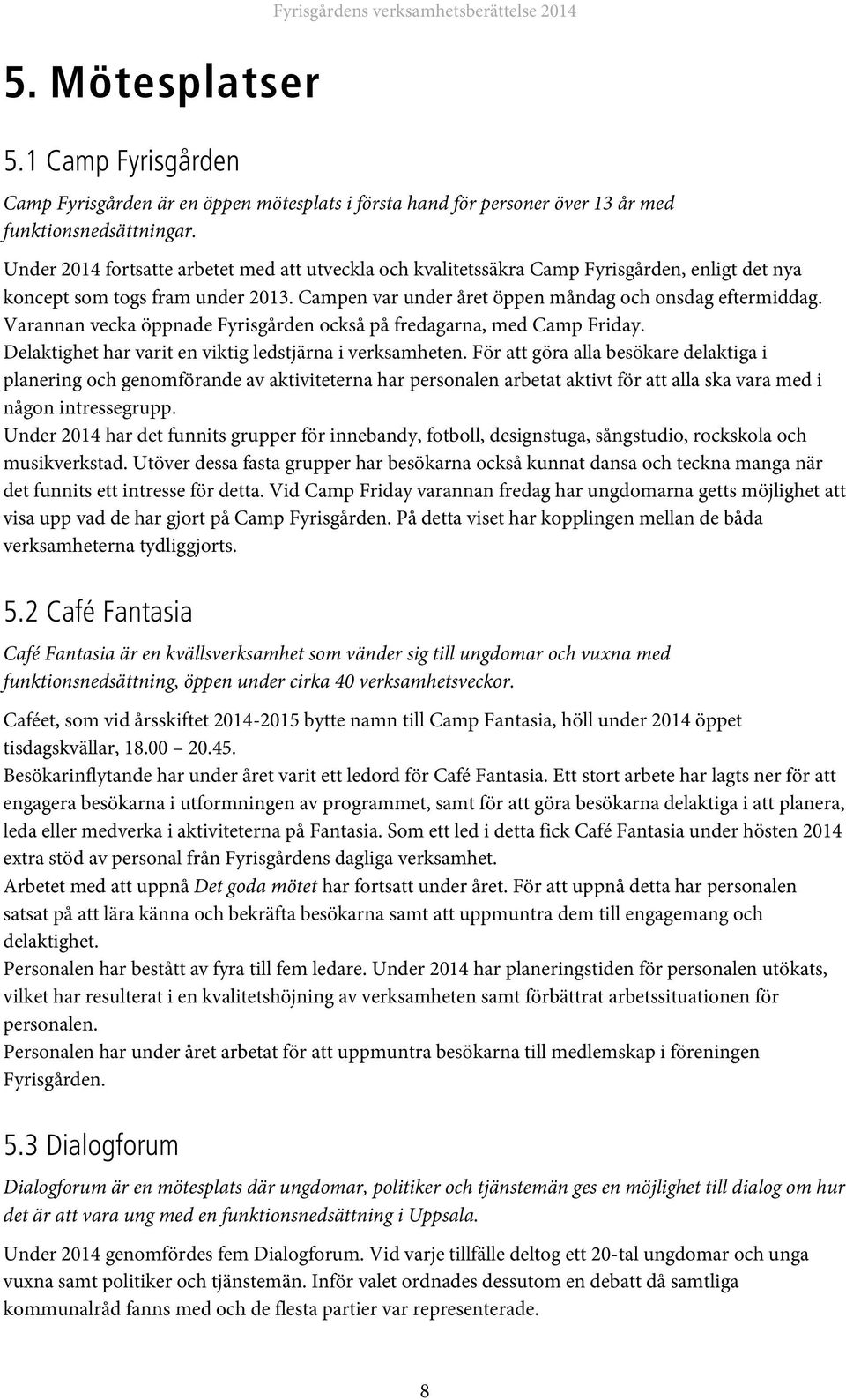Varannan vecka öppnade Fyrisgården också på fredagarna, med Camp Friday. Delaktighet har varit en viktig ledstjärna i verksamheten.