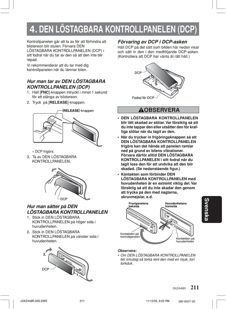 Hur man tar av DEN LÖSTAGBARA KONTROLLPANELEN (DCP) 1. Håll [FNC]-knappen intryckt i minst 1 sekund för att stänga av bilstereon. 2. Tryck på [RELEASE]-knappen.