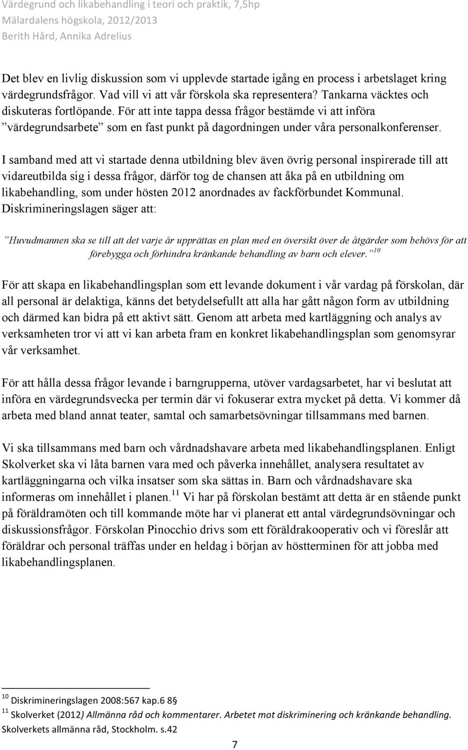 I samband med att vi startade denna utbildning blev även övrig personal inspirerade till att vidareutbilda sig i dessa frågor, därför tog de chansen att åka på en utbildning om likabehandling, som