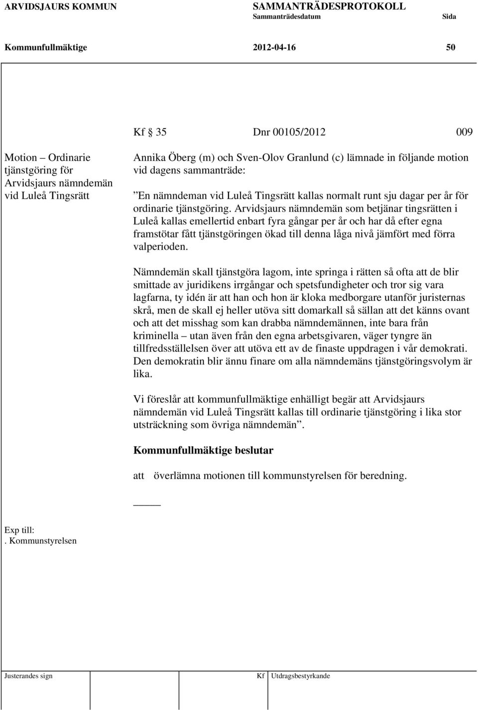 Arvidsjaurs nämndemän som betjänar tingsrätten i Luleå kallas emellertid enbart fyra gångar per år och har då efter egna framstötar fått tjänstgöringen ökad till denna låga nivå jämfört med förra