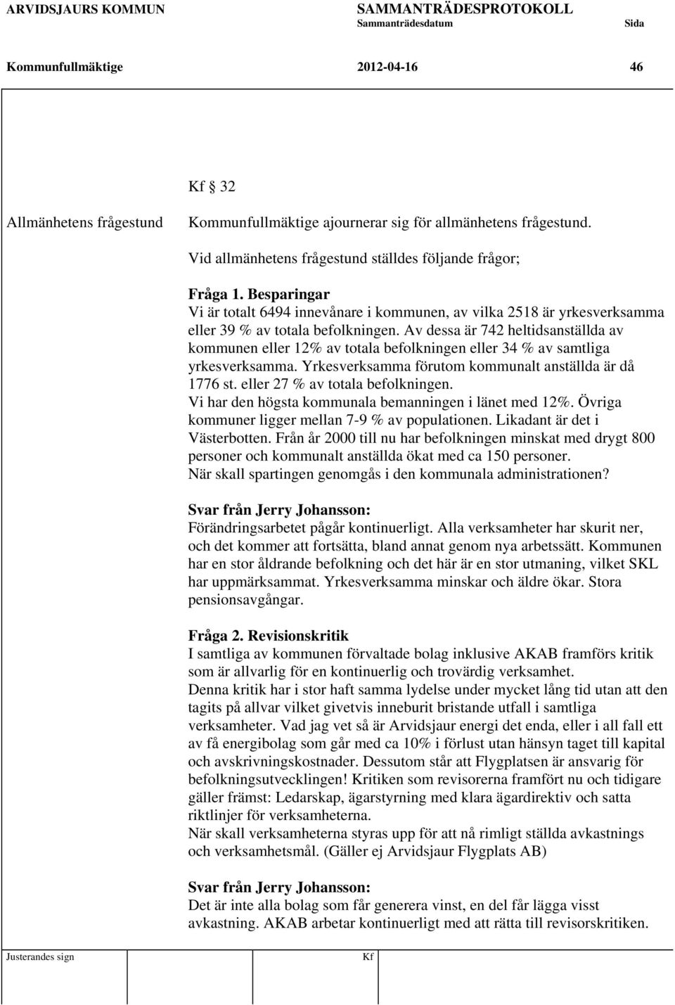 Av dessa är 742 heltidsanställda av kommunen eller 12% av totala befolkningen eller 34 % av samtliga yrkesverksamma. Yrkesverksamma förutom kommunalt anställda är då 1776 st.