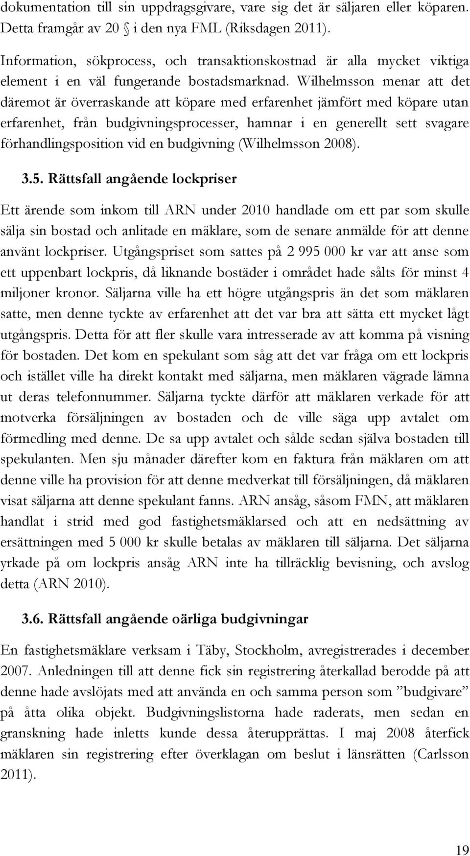 Wilhelmsson menar att det däremot är överraskande att köpare med erfarenhet jämfört med köpare utan erfarenhet, från budgivningsprocesser, hamnar i en generellt sett svagare förhandlingsposition vid