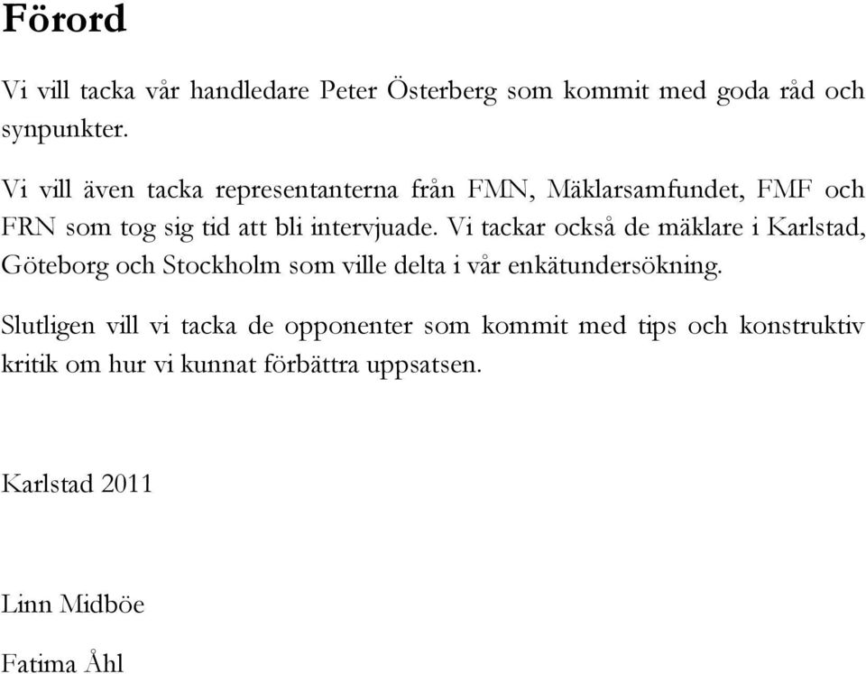 Vi tackar också de mäklare i Karlstad, Göteborg och Stockholm som ville delta i vår enkätundersökning.