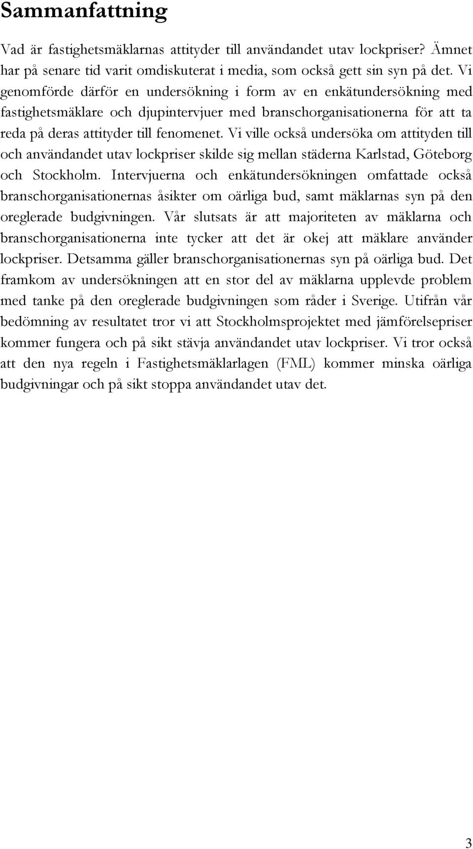 Vi ville också undersöka om attityden till och användandet utav lockpriser skilde sig mellan städerna Karlstad, Göteborg och Stockholm.