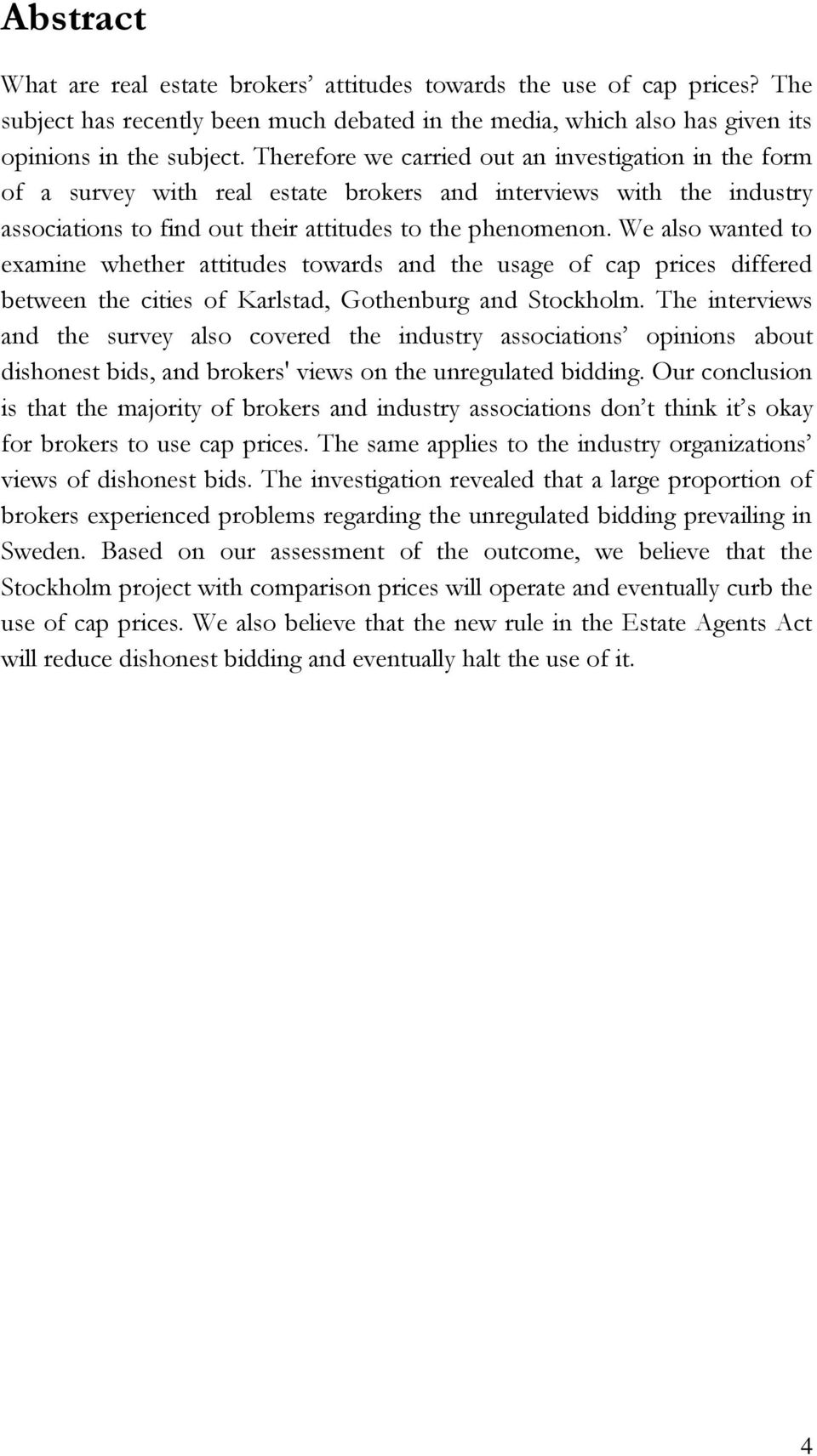 We also wanted to examine whether attitudes towards and the usage of cap prices differed between the cities of Karlstad, Gothenburg and Stockholm.