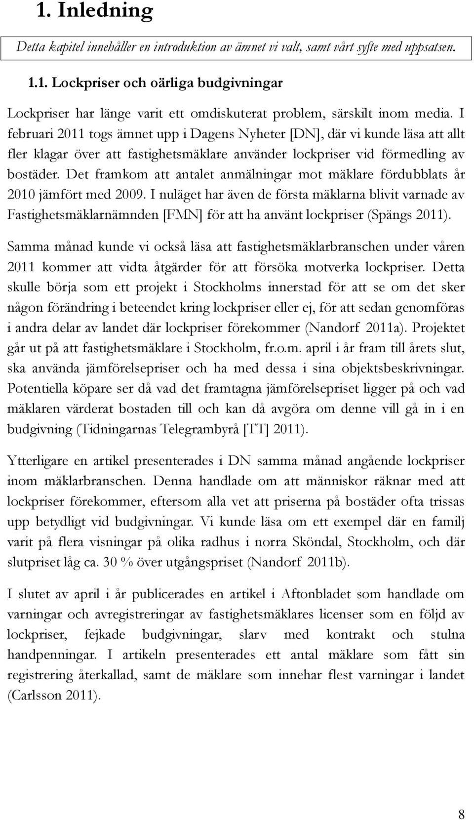 Det framkom att antalet anmälningar mot mäklare fördubblats år 2010 jämfört med 2009.