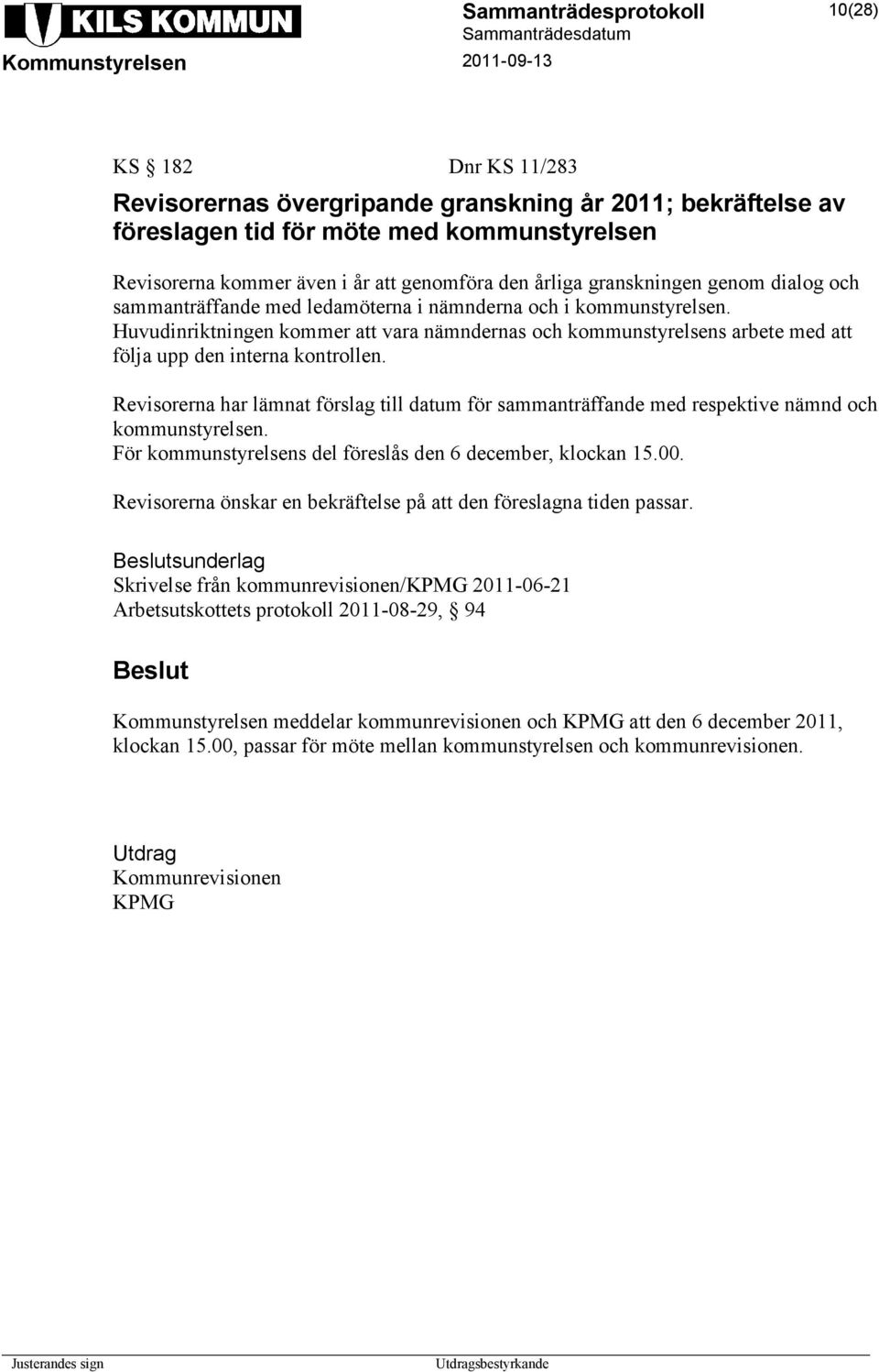 Revisorerna har lämnat förslag till datum för sammanträffande med respektive nämnd och kommunstyrelsen. För kommunstyrelsens del föreslås den 6 december, klockan 15.00.