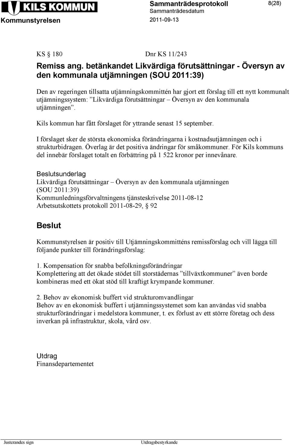 utjämningssystem: Likvärdiga förutsättningar Översyn av den kommunala utjämningen. Kils kommun har fått förslaget för yttrande senast 15 september.