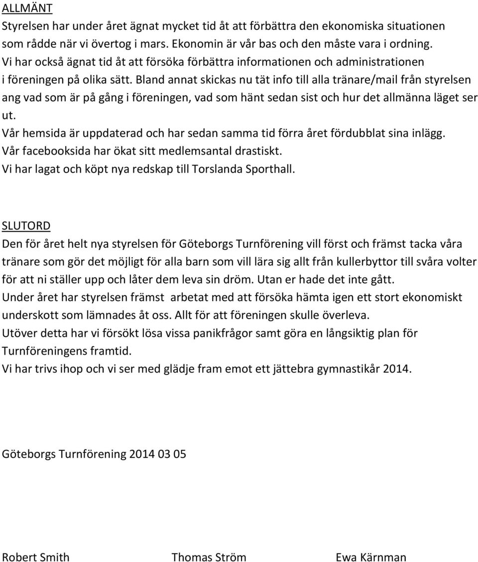 Bland annat skickas nu tät info till alla tränare/mail från styrelsen ang vad som är på gång i föreningen, vad som hänt sedan sist och hur det allmänna läget ser ut.