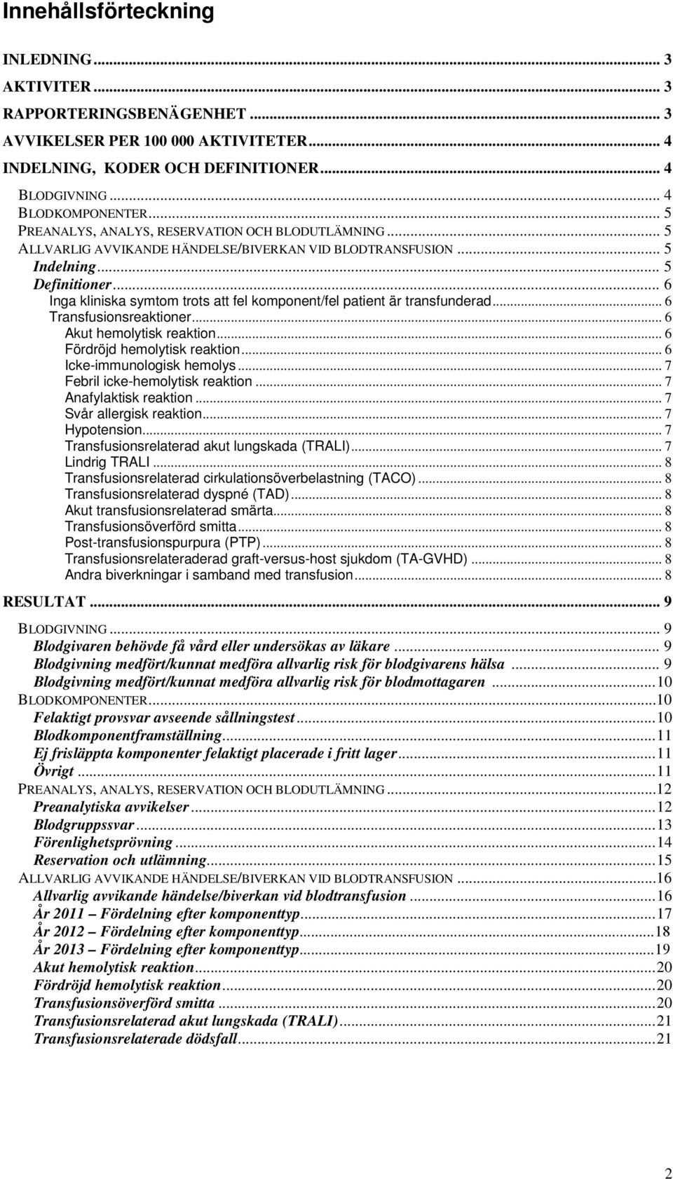 .. 6 Inga kliniska symtom trots att fel komponent/fel patient är transfunderad... 6 Transfusionsreaktioner... 6 Akut hemolytisk reaktion... 6 Fördröjd hemolytisk reaktion... 6 Icke-immunologisk hemolys.