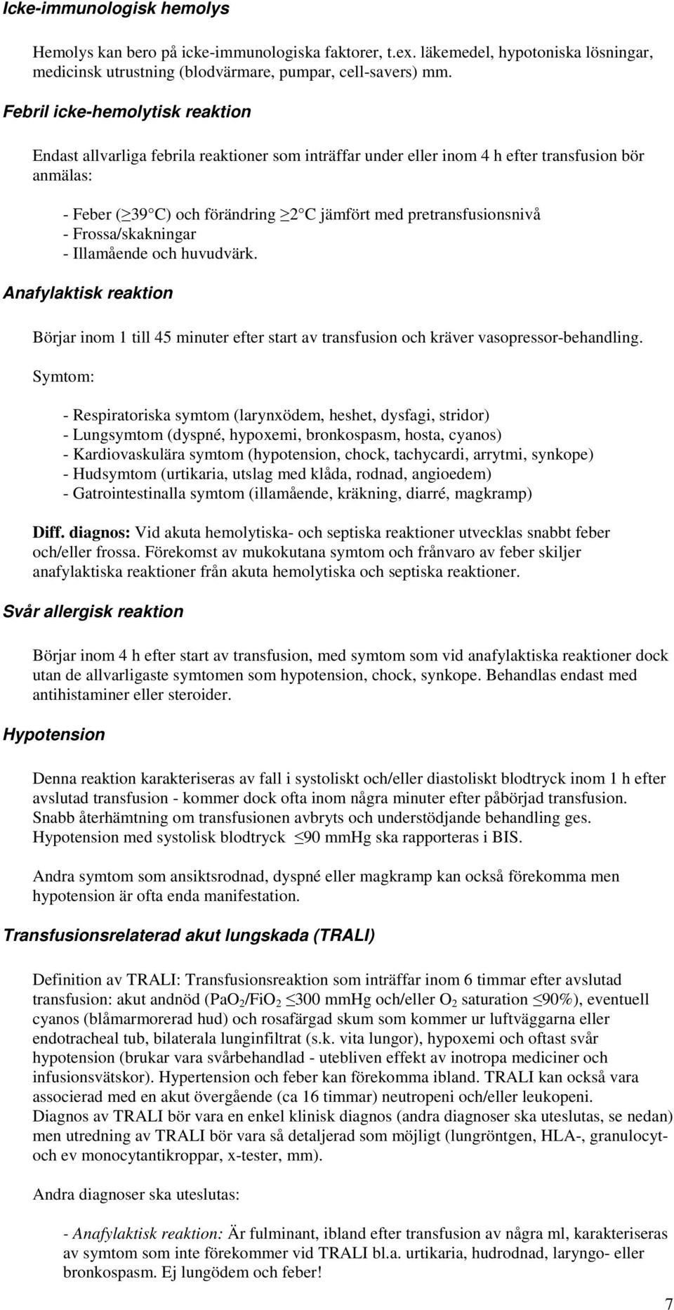 pretransfusionsnivå - Frossa/skakningar - Illamående och huvudvärk. Anafylaktisk reaktion Börjar inom 1 till 45 minuter efter start av transfusion och kräver vasopressor-behandling.