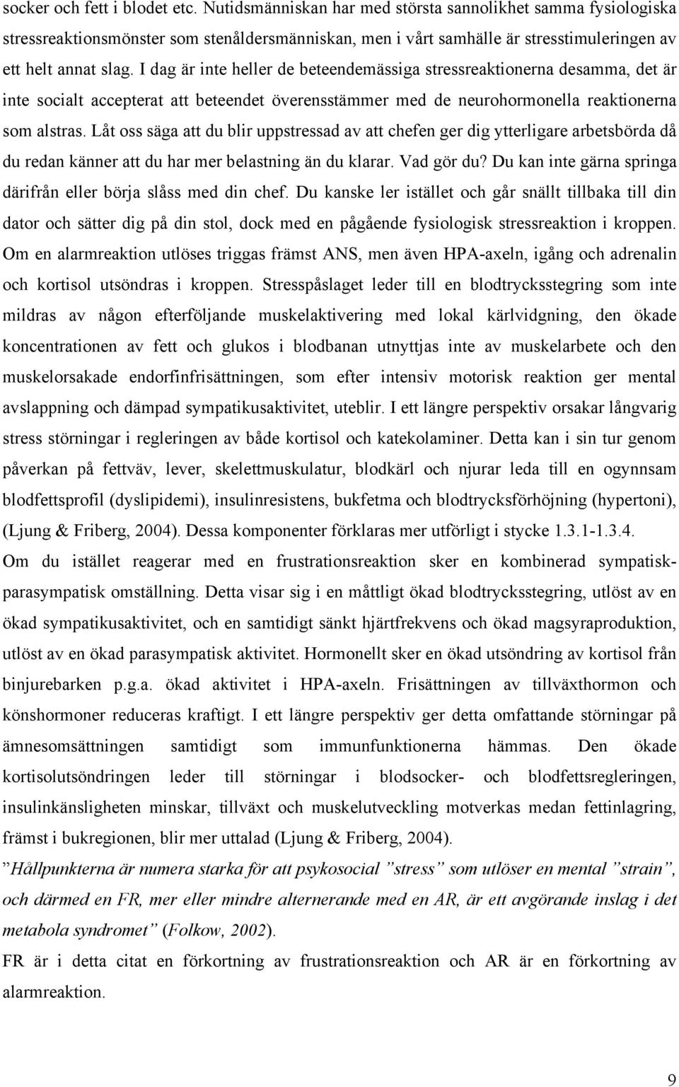 I dag är inte heller de beteendemässiga stressreaktionerna desamma, det är inte socialt accepterat att beteendet överensstämmer med de neurohormonella reaktionerna som alstras.