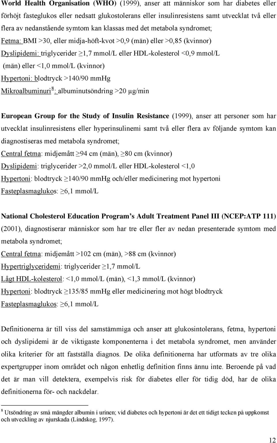 mmol/l (män) eller <1,0 mmol/l (kvinnor) Hypertoni: blodtryck >140/90 mmhg Mikroalbuminuri 8 : albuminutsöndring >20 µg/min European Group for the Study of Insulin Resistance (1999), anser att