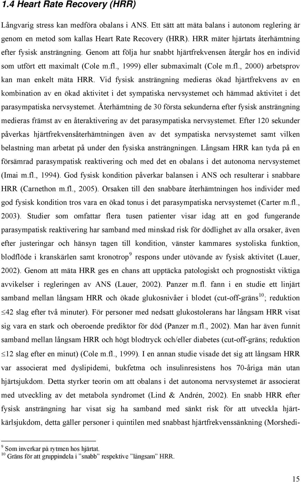 , 1999) eller submaximalt (Cole m.fl., 2000) arbetsprov kan man enkelt mäta HRR.