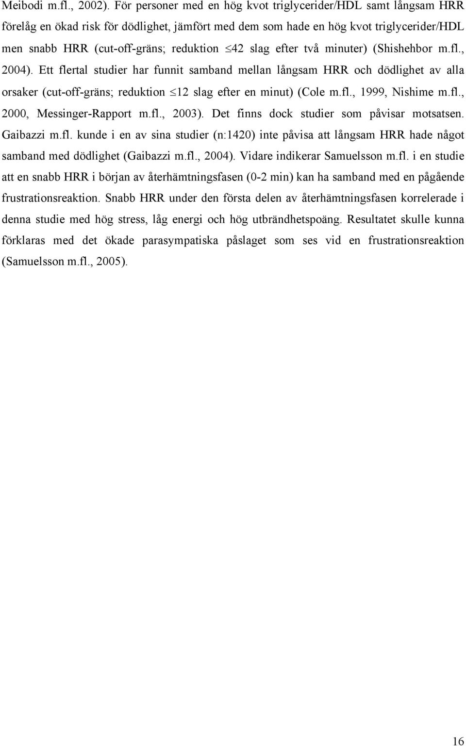 slag efter två minuter) (Shishehbor m.fl., 2004). Ett flertal studier har funnit samband mellan långsam HRR och dödlighet av alla orsaker (cut-off-gräns; reduktion 12 slag efter en minut) (Cole m.fl., 1999, Nishime m.