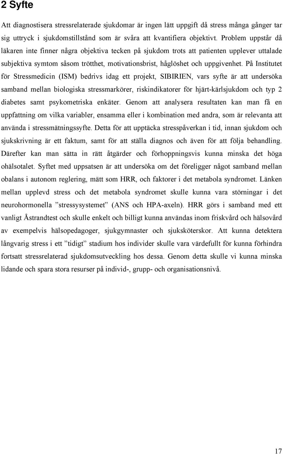 På Institutet för Stressmedicin (ISM) bedrivs idag ett projekt, SIBIRIEN, vars syfte är att undersöka samband mellan biologiska stressmarkörer, riskindikatorer för hjärt-kärlsjukdom och typ 2