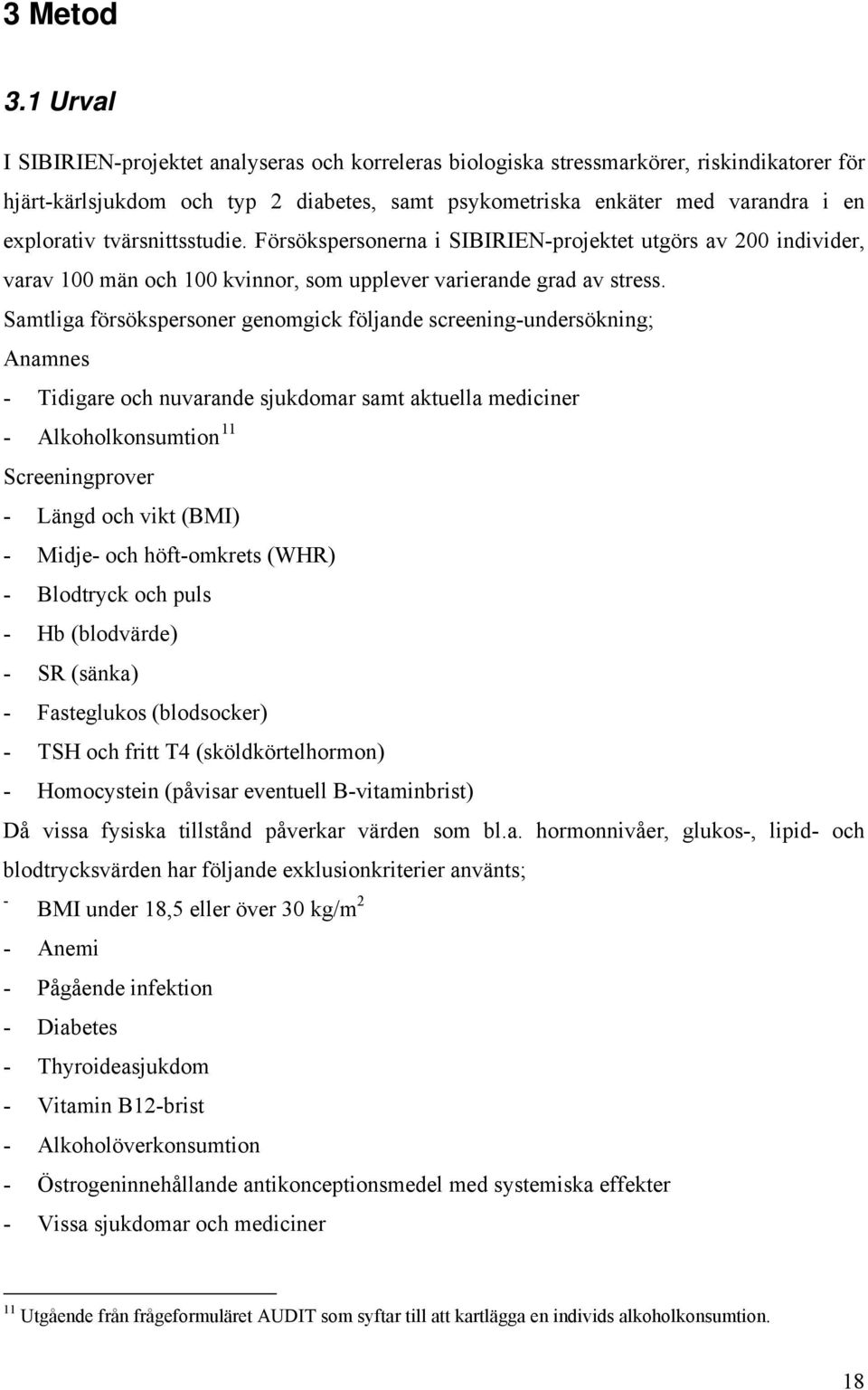 tvärsnittsstudie. Försökspersonerna i SIBIRIEN-projektet utgörs av 200 individer, varav 100 män och 100 kvinnor, som upplever varierande grad av stress.