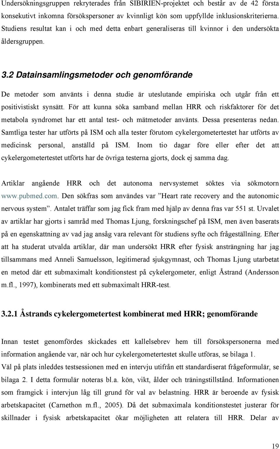 2 Datainsamlingsmetoder och genomförande De metoder som använts i denna studie är uteslutande empiriska och utgår från ett positivistiskt synsätt.