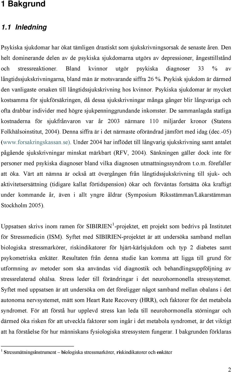 Bland kvinnor utgör psykiska diagnoser 33 % av långtidssjukskrivningarna, bland män är motsvarande siffra 26 %. Psykisk sjukdom är därmed den vanligaste orsaken till långtidssjukskrivning hos kvinnor.