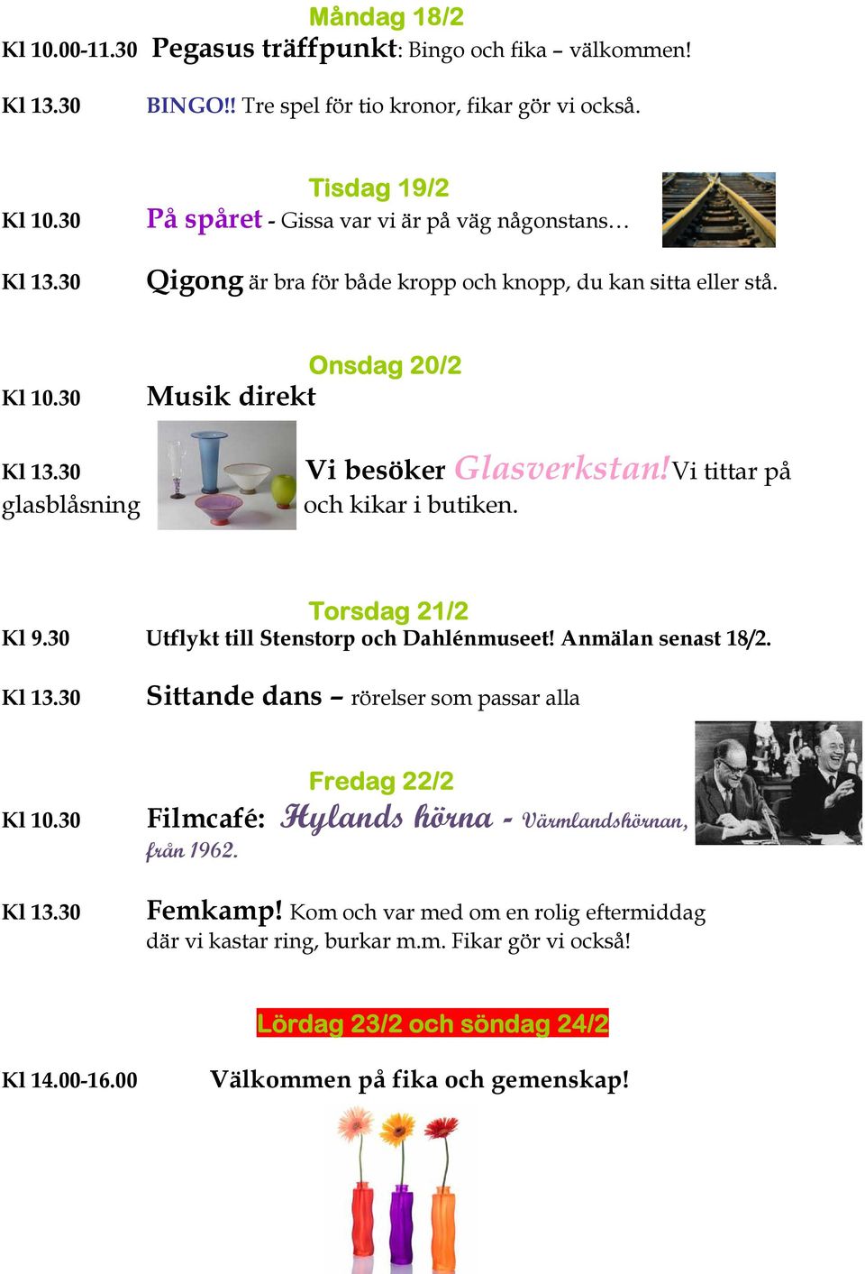 Musik direkt Onsdag 20/2 glasblåsning Vi besöker Glasverkstan!Vi tittar på och kikar i butiken. Torsdag 21/2 Kl 9.30 Utflykt till Stenstorp och Dahlénmuseet! Anmälan senast 18/2.