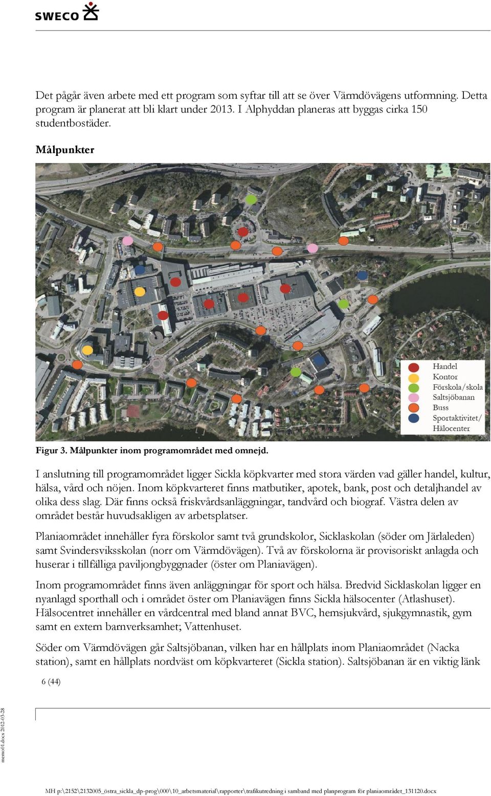 I anslutning till programområdet ligger Sickla köpkvarter med stora värden vad gäller handel, kultur, hälsa, vård och nöjen.