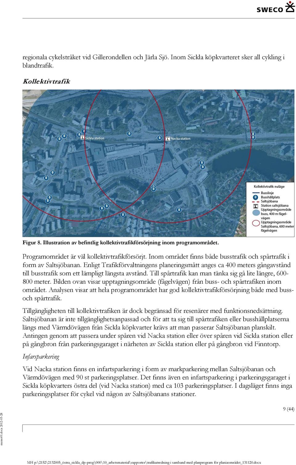 Enligt Trafikförvaltningens planeringsmått anges ca 400 meters gångavstånd till busstrafik som ett lämpligt längsta avstånd. Till spårtrafik kan man tänka sig gå lite längre, 600-800 meter.