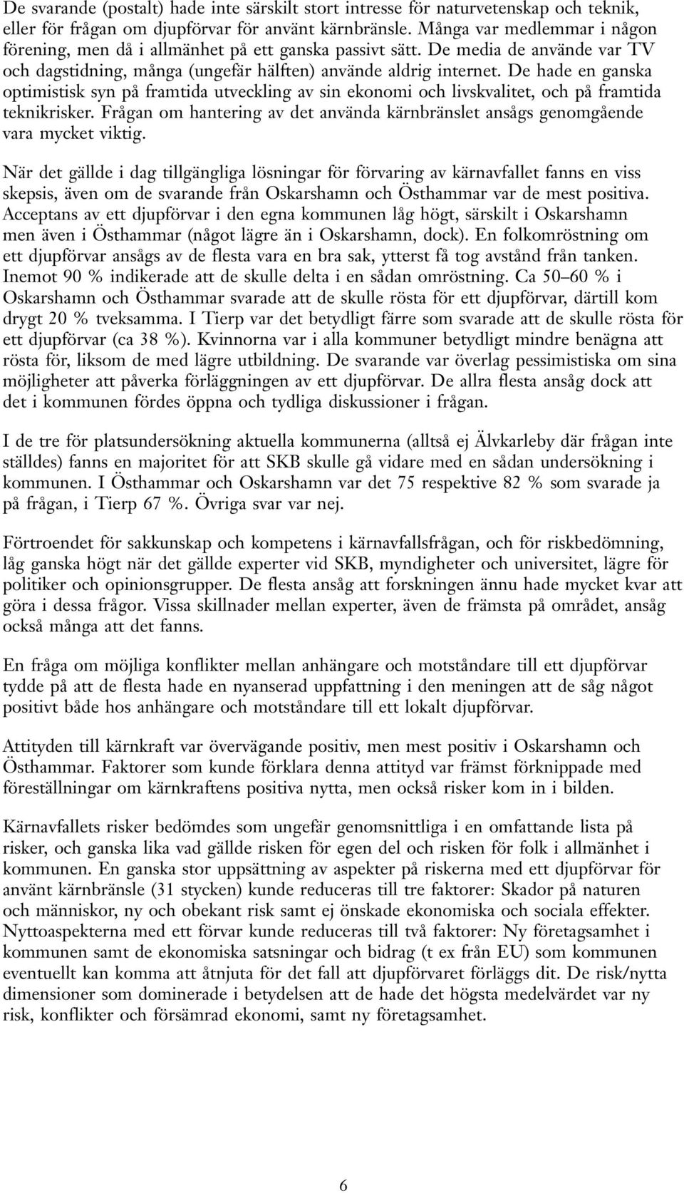 De hade en ganska optimistisk syn på framtida utveckling av sin ekonomi och livskvalitet, och på framtida teknikrisker.