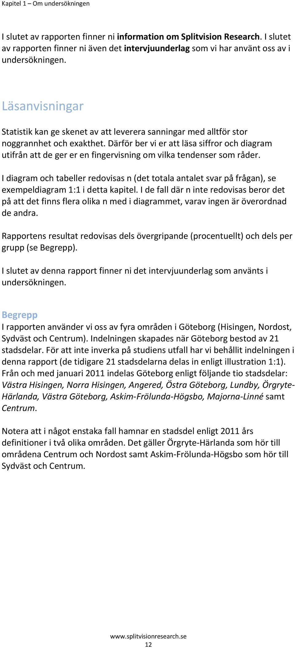 Därför ber vi er att läsa siffror och diagram utifrån att de ger er en fingervisning om vilka tendenser som råder.