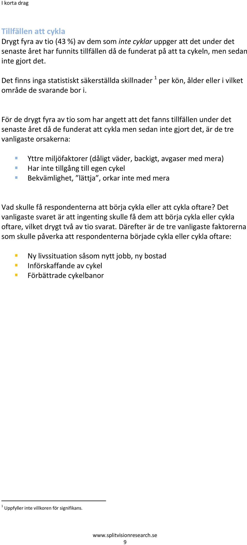 För de drygt fyra av tio som har angett att det fanns tillfällen under det senaste året då de funderat att cykla men sedan inte gjort det, är de tre vanligaste orsakerna: Yttre miljöfaktorer (dåligt