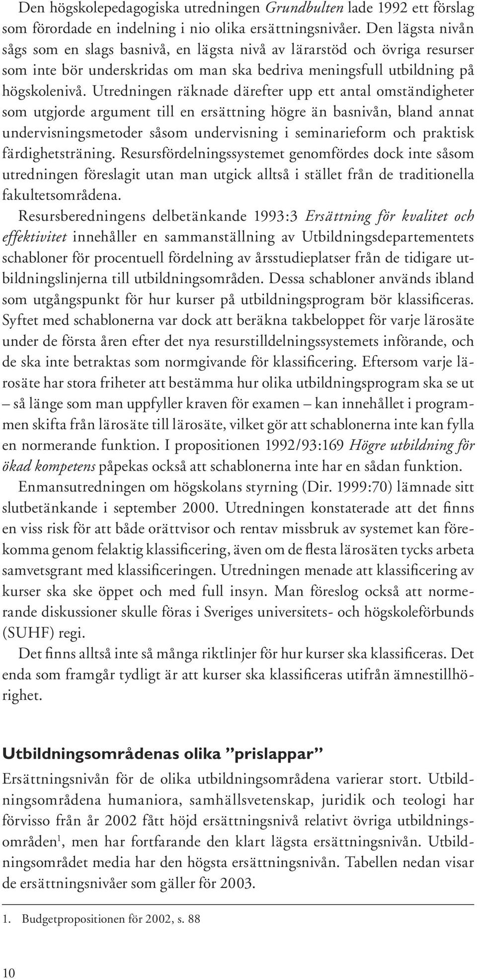 Utredningen räknade därefter upp ett antal omständigheter som utgjorde argument till en ersättning högre än basnivån, bland annat undervisningsmetoder såsom undervisning i seminarieform och praktisk