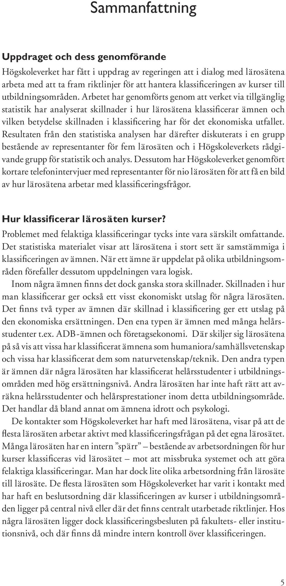 Arbetet har genomförts genom att verket via tillgänglig statistik har analyserat skillnader i hur lärosätena klassificerar ämnen och vilken betydelse skillnaden i klassificering har för det